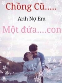 Ảnh bìa của Chồng Cũ , Anh Nợ Em Một Đứa Con